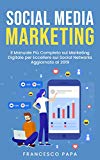 Social Media Marketing: Il Manuale Più Completo sul Marketing Digitale per Eccellere sui Social Networks | Aggiornato al 2019