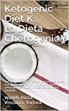 Ketogenic Diet K. La Dieta Chetogenica: Tutto quello che si deve non solo sapere, ma applicare per strutturare la dieta chetogenica e uscirne senza perdere i risultati.