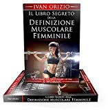 Il libro segreto della definizione muscolare femminile. 12 settimane per trasformarti in una X Woman