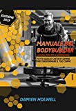 MANUALE DEL BODYBUILDER: La guida completa al bodybuilding  Tutto quello che devi sapere per trasformare il tuo corpo